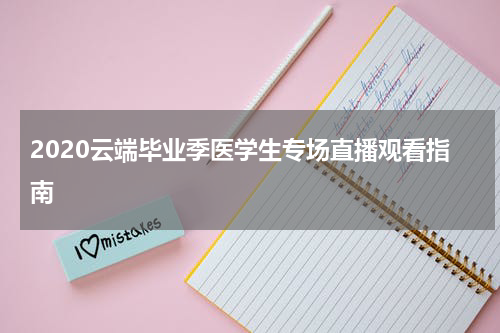 2020云端毕业季医学生专场直播观看指南