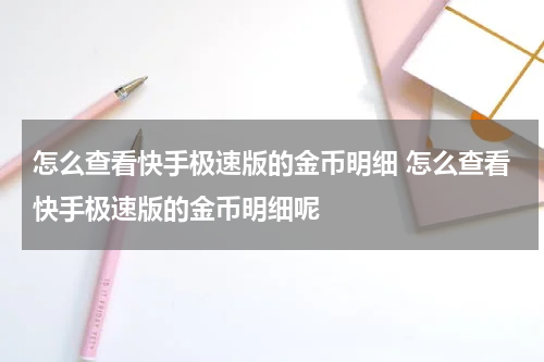 怎么查看快手极速版的金币明细 怎么查看快手极速版的金币明细呢