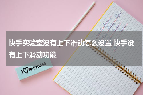 快手实验室没有上下滑动怎么设置 快手没有上下滑动功能
