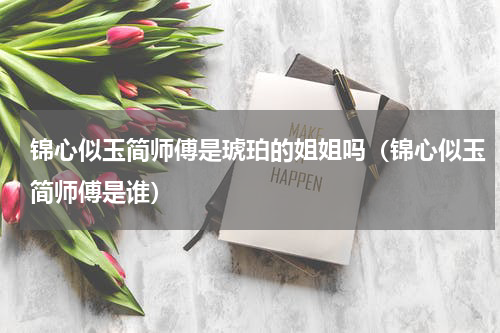 锦心似玉简师傅是琥珀的姐姐吗（锦心似玉简师傅是谁）