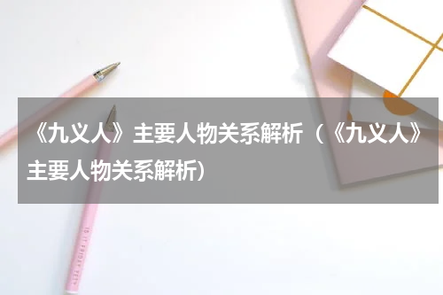 《九义人》主要人物关系解析（《九义人》主要人物关系解析）