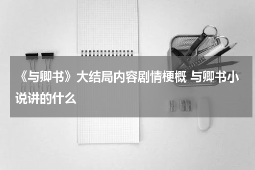 《与卿书》大结局内容剧情梗概 与卿书小说讲的什么