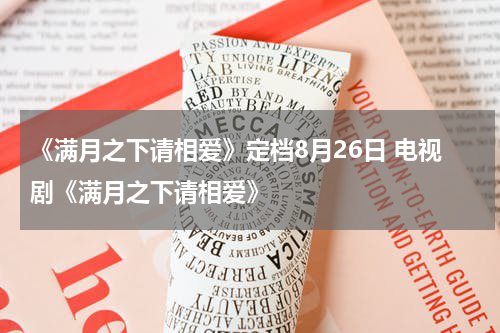 《满月之下请相爱》定档8月26日 电视剧《满月之下请相爱》