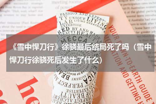 《雪中悍刀行》徐骁最后结局死了吗（雪中悍刀行徐骁死后发生了什么）