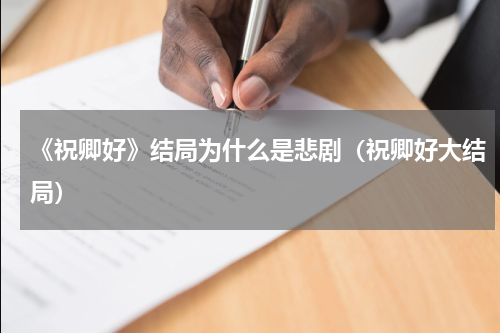 《祝卿好》结局为什么是悲剧（祝卿好大结局）