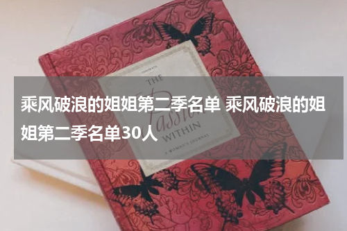 乘风破浪的姐姐第二季名单 乘风破浪的姐姐第二季名单30人