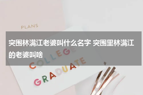 突围林满江老婆叫什么名字 突围里林满江的老婆叫啥
