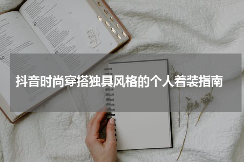抖音时尚穿搭独具风格的个人着装指南