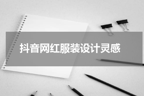  抖音网红服装设计灵感