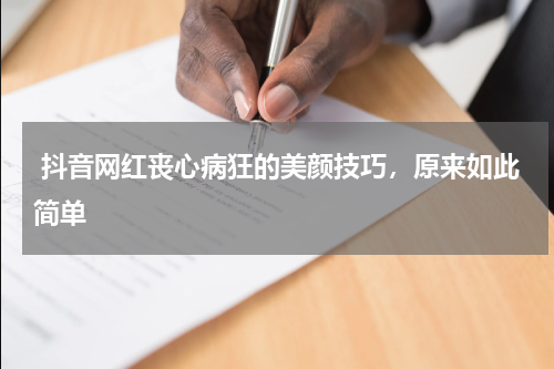  抖音网红丧心病狂的美颜技巧，原来如此简单