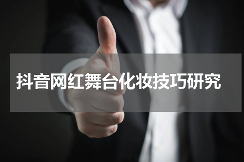  抖音网红舞台化妆技巧研究