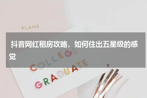  抖音网红租房攻略，如何住出五星级的感觉