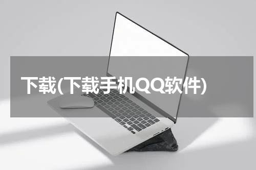 下载(下载手机QQ软件)